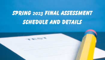 Spring 2023 Final Assessment Schedule and Details